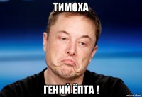 тимоха гений ёпта !