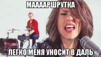 мааааршрутка легко меня уносит в даль
