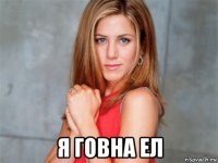  я говна ел