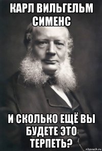 карл вильгельм сименс и сколько ещё вы будете это терпеть?