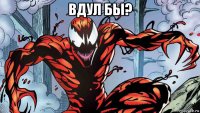 вдул бы? 