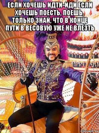 если хочешь идти-иди если хочешь поесть, поешь, только знай, что в конце пути в весовую уже не влезть 