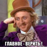  главное - верить !