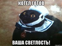 котёл готов ваша светлость!