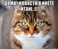 дома.. новости в инете читаю..)))) 