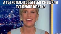 а ты хотел,чтобы тебя смешили тут,дебил блять? 