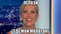 пелози "где мой молоток"
