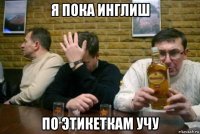 я пока инглиш по этикеткам учу