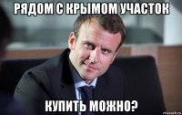 рядом с крымом участок купить можно?