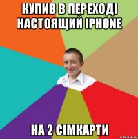 купив в переході настоящий iphone на 2 сімкарти