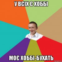 у всіх є хоббі моє хоббі-бухать