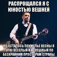 распрощался я с юностью вешней но осталось похмелье весны я гулю веселый и и грешный по бескрайним просторам страны