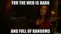 for the web is dark and full of randoms