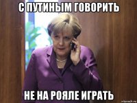 с путиным говорить не на рояле играть