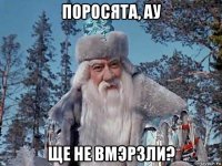 поросята, ау ще не вмэрзли?