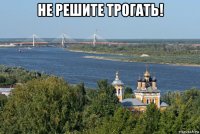 не решите трогать! 