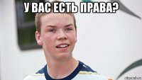 у вас есть права? 