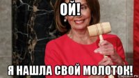 ой! я нашла свой молоток!