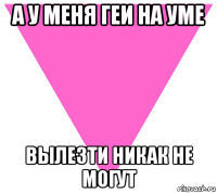 а у меня геи на уме вылезти никак не могут