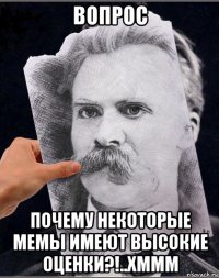 вопрос почему некоторые мемы имеют высокие оценки?!..хммм