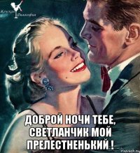  доброй ночи тебе, светланчик мой прелестненький !