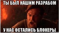 ты был нашим разрабом у нас остались блокеры