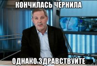 кончилась чернила однако здравствуйте