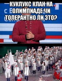 куклукс клан на олимпиаде чи толерантно ли это? 