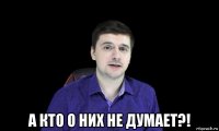  а кто о них не думает?!