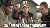 ну за сергея альбертовича!!!