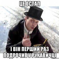 це остап і він перший раз подрочив у рукавичці