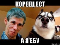 кореец ест а я ебу