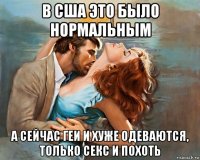 в сша это было нормальным а сейчас геи и хуже одеваются, только секс и похоть