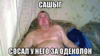сашыг сосал у него за одеколон