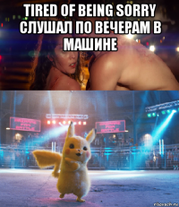 tired of being sorry слушал по вечерам в машине 
