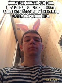 минздрав сказал, что соль жрать вредно и огурцы жрать запретил. и россияне оливьями и салом выразили гнев. 