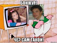 бонжур! че? сам такой!
