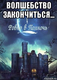 волшебство закончиться... 