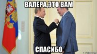 валера,это вам спасибо