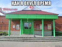 как я охуел время 