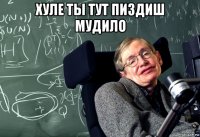 хуле ты тут пиздиш мудило 