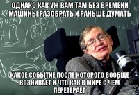однако как уж вам там без времени машины разобрать и раньше думать какое событие после которого вообще возникает и что как в мире с чем перетерает