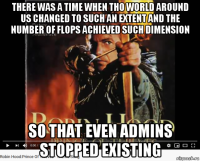 there was a time when tho world around us changed to such an extent and the number of flops achieved such dimension so that even admins stopped existing