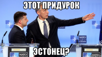 этот придурок эстонец?