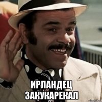  ирландец закукарекал