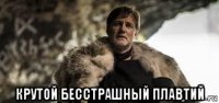  крутой бесстрашный плавтий