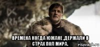  времена когда южане ,держали в страх пол мира.