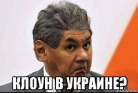  клоун в украине?