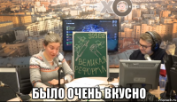  было очень вкусно