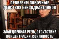 проверим побочные действия бензодиазепинов замедленная речь, отсутствие концентрации, сонливость